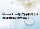hi nova9 pro是华为手机吗（hinova9是华为的手机吗）