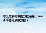 怎么把表格中的方框涂黑（word 中如何涂黑方框）
