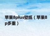 苹果8plus壁纸（苹果8p多重）