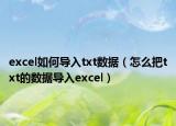 excel如何导入txt数据（怎么把txt的数据导入excel）