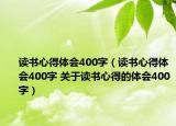 读书心得体会400字（读书心得体会400字 关于读书心得的体会400字）