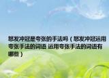 怒发冲冠是夸张的手法吗（怒发冲冠运用夸张手法的词语 运用夸张手法的词语有哪些）