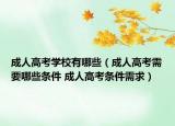 成人高考学校有哪些（成人高考需要哪些条件 成人高考条件需求）