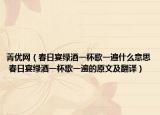 菁优网（春日宴绿酒一杯歌一遍什么意思 春日宴绿酒一杯歌一遍的原文及翻译）