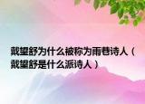 戴望舒为什么被称为雨巷诗人（戴望舒是什么派诗人）
