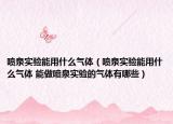 喷泉实验能用什么气体（喷泉实验能用什么气体 能做喷泉实验的气体有哪些）
