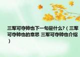 三军可夺帅也下一句是什么?（三军可夺帅也的意思 三军可夺帅也介绍）