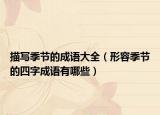 描写季节的成语大全（形容季节的四字成语有哪些）