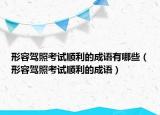 形容驾照考试顺利的成语有哪些（形容驾照考试顺利的成语）