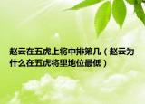 赵云在五虎上将中排第几（赵云为什么在五虎将里地位最低）