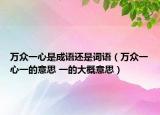 万众一心是成语还是词语（万众一心一的意思 一的大概意思）