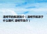清明节的起源简介（清明节起源于什么朝代 清明节简介）