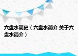 六盘水简史（六盘水简介 关于六盘水简介）