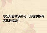 怎么形容家族文化（形容家族有文化的成语）