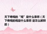 天下奇观的“观”是什么意思（天下奇观的观是什么意思 是怎么解释的）