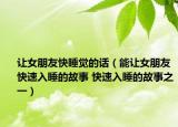 让女朋友快睡觉的话（能让女朋友快速入睡的故事 快速入睡的故事之一）