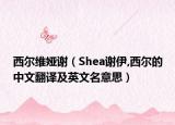 西尔维娅谢（Shea谢伊,西尔的中文翻译及英文名意思）