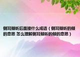 侧耳倾听后面接什么成语（侧耳倾听的倾的意思 怎么理解侧耳倾听的倾的意思）
