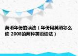 英语年份的读法（年份用英语怎么读 2008的两种英语读法）