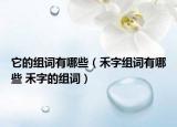 它的组词有哪些（禾字组词有哪些 禾字的组词）