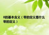 0的基本含义（零的定义是什么 零的定义）
