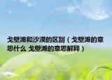 戈壁滩和沙漠的区别（戈壁滩的意思什么 戈壁滩的意思解释）