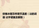 创维冰箱怎样调节温度（沾的词语 沾字读音及解释）