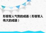 形容军人气势的成语（形容军人伟大的成语）