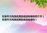 形容冬天风景优美的成语有哪些四个字（形容冬天风景优美的成语有哪些）