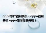 oppo怎样强制关机（oppo强制关机 oppo如何强制关机）