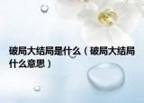 破局大结局是什么（破局大结局什么意思）