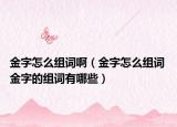 金字怎么组词啊（金字怎么组词 金字的组词有哪些）