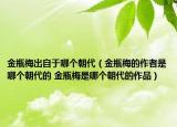金瓶梅出自于哪个朝代（金瓶梅的作者是哪个朝代的 金瓶梅是哪个朝代的作品）