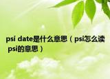 psi date是什么意思（psi怎么读 psi的意思）