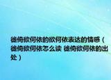 徙倚欲何依的欲何依表达的情感（徙倚欲何依怎么读 徙倚欲何依的出处）