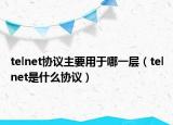 telnet协议主要用于哪一层（telnet是什么协议）