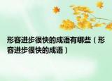 形容进步很快的成语有哪些（形容进步很快的成语）