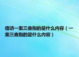 信访一案三查指的是什么内容（一案三查指的是什么内容）