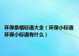 环保条幅标语大全（环保小标语 环保小标语有什么）