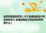 品质和品格的区别（关于品德品格品行和品质的含义 品德品格品行和品质的意思是什么）
