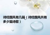 诗经国风有几篇（诗经国风共有多少篇诗歌）