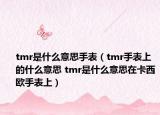 tmr是什么意思手表（tmr手表上的什么意思 tmr是什么意思在卡西欧手表上）
