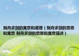 刻舟求剑的寓意和道理（刻舟求剑的意思和寓意 刻舟求剑的意思和寓意描述）