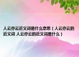 人云亦云近义词是什么意思（人云亦云的近义词 人云亦云的近义词是什么）
