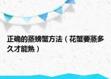 正确的蒸螃蟹方法（花蟹要蒸多久才能熟）