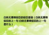 白铁无辜铸佞臣的佞臣是谁（白铁无辜铸佞臣的上一句 白铁无辜铸佞臣的上一句是什么）