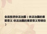 全面推进依法治国（依法治国的重要意义 依法治国的重要意义有哪些）
