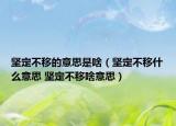 坚定不移的意思是啥（坚定不移什么意思 坚定不移啥意思）