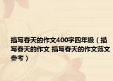 描写春天的作文400字四年级（描写春天的作文 描写春天的作文范文参考）