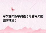 亏欠的欠四字词语（形容亏欠的四字成语）